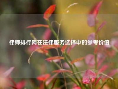 律师排行网在法律服务选择中的参考价值